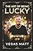 THE ART OF BEING LUCKY by VEGAS MATT