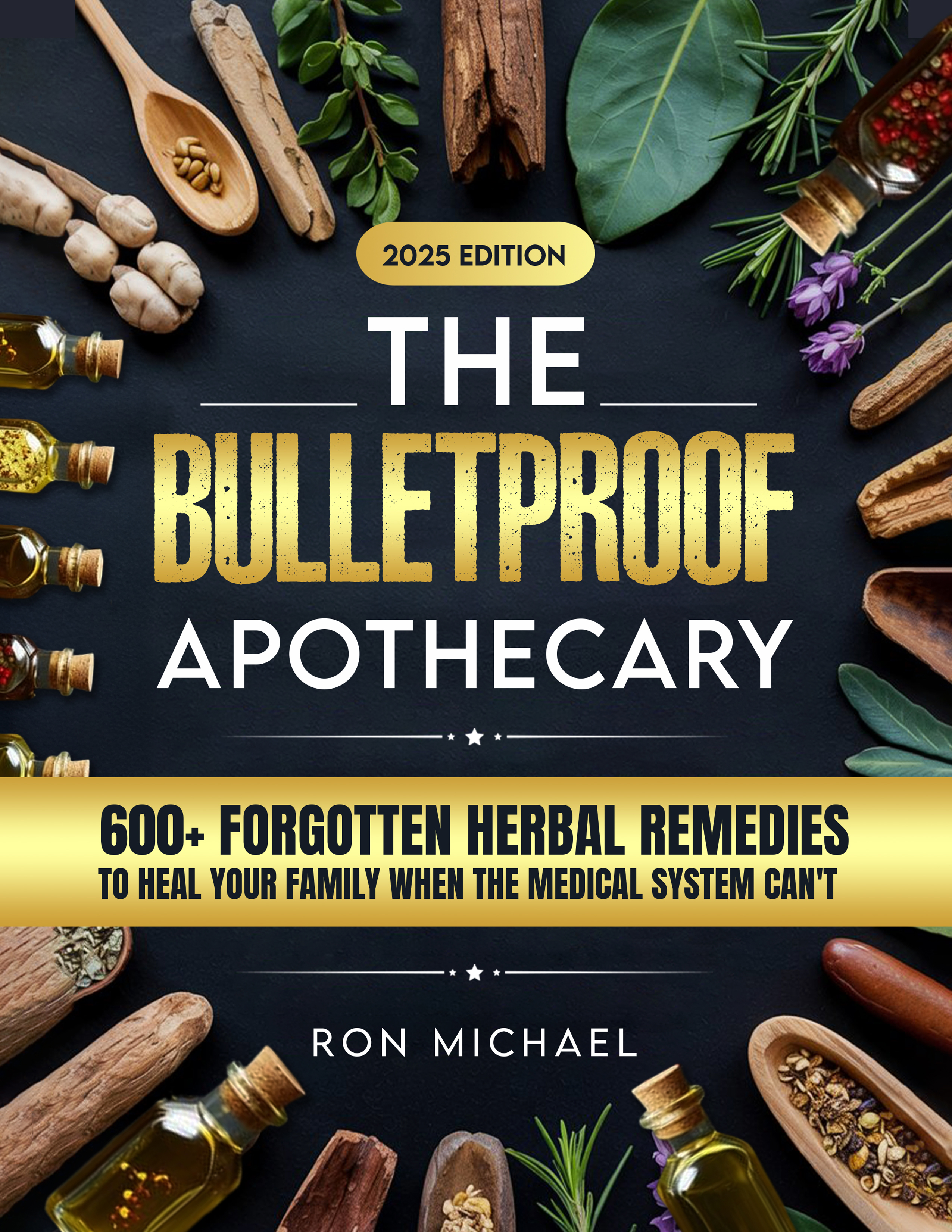 The Bulletproof Apothecary - Ancient Wisdom Revived for Modern Survival: 600+ Forgotten Herbal Remedies to Heal Your Family When The Medical System Can't - From Daily Wellness to Crisis Medicine