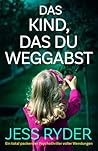 Das Kind, das du weggabst by Jess Ryder