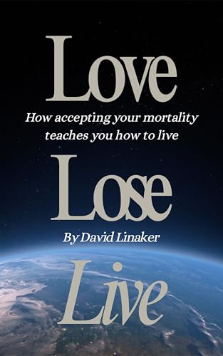 Love Lose Live: How accepting your mortality teaches you how to live (Kindle Edition)