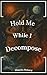 Hold Me While I Decompose