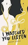 I Watched You Listen: Poetry and Short Stories I Watched You Listen: Poetry and Short Stories