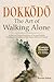 Dokkōdō | The Art of Walking Alone: A Deep and Practical Exploration of Miyamoto Musashi's 21 Samurai Teachings to Navigate Solitude, Discipline, ... the Modern World with Strength and Clarity