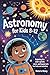Astronomy for Kids 8–12: Ex...
