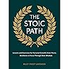 The Stoic Path: Lessons and Exercises for Personal Growth, Inner Peace, Resilience & Focus Through Stoic Wisdom