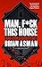 Man, Fck This House (And Other Disasters)