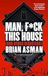 Man, F This House by Brian Asman