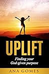 Uplift: Finding your God-given Purpose Uplift: Finding your God-given Purpose