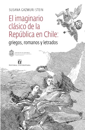 El imaginario clásico de la República en Chile: griegos, romanos y letrados (Spanish Edition)