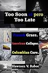 Too Soon er Pero Too Late: French Grace. American Collapse. Colombian Care. Too Soon er Pero Too Late: French Grace. American Collapse. Colombian Care.