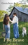 I Be Brave: A heartfelt story of a family broken by grief and a boy's search for home (Grit and Grace in the Heartland)