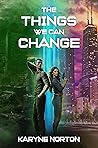 The Things We Can Change by Karyne Norton