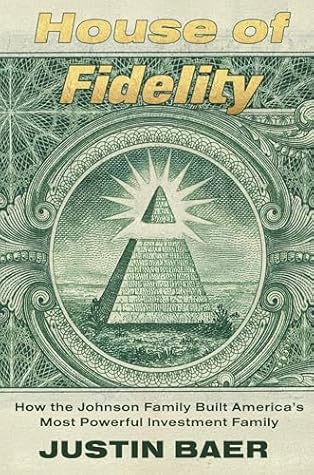 House of Fidelity: The Rise of the Johnson Dynasty and the Company That Changed American Investing