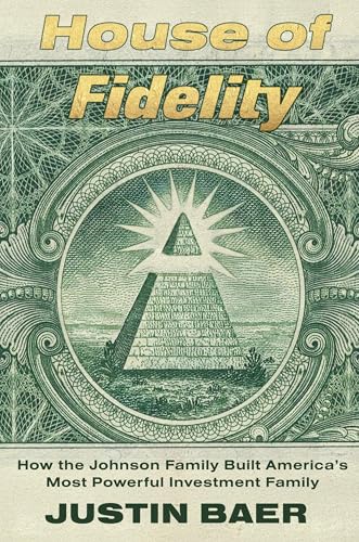 House of Fidelity: The Rise of the Johnson Dynasty and the Company That Changed American Investing (Hardcover)
