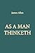 As a Man Thinketh