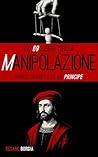 Le 69 Leggi della MANIPOLAZIONE: Diario segreto di un Principe (Italian Edition)