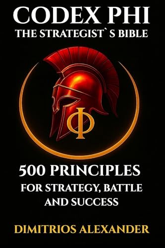 CODEX PHI - THE STRATEGIST'S BIBLE: 500 PRINCIPLES FOR STRATEGY, BATTLE AND SUCCESS (Kindle Edition)
