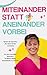 Miteinander statt aneinande...