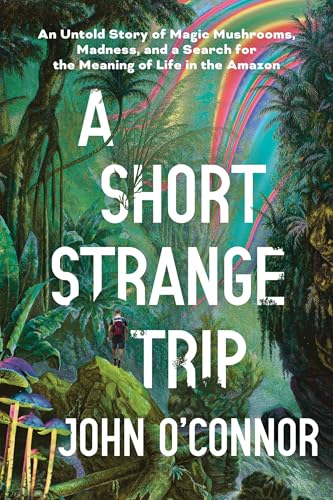 A Short, Strange Trip: An Untold Story of Magic Mushrooms, Madness, and a Search for the Meaning of Life in the Amazon (Hardcover)