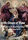 The Crown of Roses: Devotion to the Blessed Virgin Mary The Crown of Roses: Devotion to the Blessed Virgin Mary