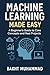 Machine Learning Made Easy: A Beginner’s Guide to Core Concepts and Real Projects (From Python to AI: A Hands-On Project-Based Series Book 4)
