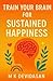 Train Your Brain For Sustained Happiness by M K Devidasan Train Your Brain For Sustained Happiness by M K Devidasan