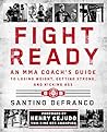 Fight Ready: An MMA Coach’s Guide to Losing Weight, Getting Strong, and Kicking Ass