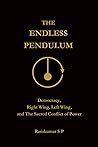 The Endless Pendulum: Democracy, Right Wing, Left Wing, and The Sacred Conflict of Power The Endless Pendulum: Democracy, Right Wing, Left Wing, and The Sacred Conflict of Power