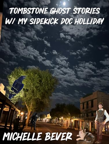 Tombstone AZ Ghost Stories: W/my sidekick Doc Holliday (Doc Holliday Ghost Stories Book 1)