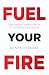 FUEL YOUR FIRE: Unconventio...