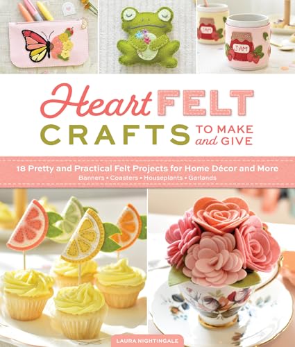 HeartFELT Crafts to Make and Give: 18 Pretty and Practical Felt Projects for Home Décor and More (Banners, Coasters, Houseplants, Garlands)