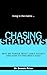 CHASING SHADOWS: Why We Cha...