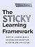 The Sticky Learning Framework: Adaptive Learning Models for Knowledge Absorption, Retention, and Application (Learning how to Learn Book 30)