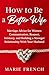 How to Be a Better Wife Marriage Advice for Women by Marie French