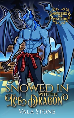 Snowed In With the Ice Dragon: A Small Town Christmas Romance (Monsters and Mistletoe)