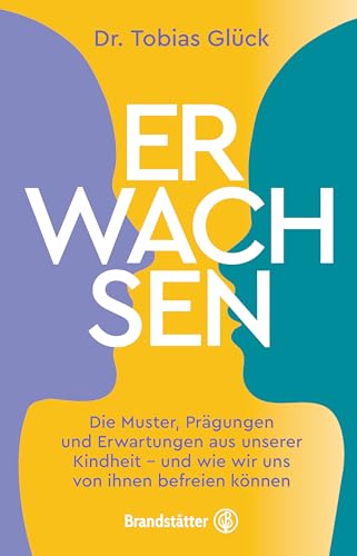 Erwachsen: Die Muster, Prägungen und Erwartungen unserer Kindheit – und wie wir uns von ihnen befreien können (German Edition)