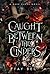 Caught Between The Cinders: A Dark Curse Novel (The Dark Curse Series Book 3)