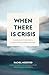 When There is Crisis by Rachel Medefind