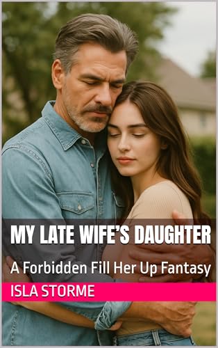 My Late Wife’s Daughter: A Forbidden Fill Her Up Fantasy (Kindle Edition)