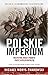 Polskie Imperium. Wszystkie kraje podbite przez Rzeczpospolitą by Michael Morys-Twarowski