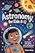 Astronomy for Kids 8–12 by Victoria Henry