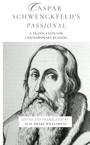 Caspar Schwenckfeld’s Passional: A Translation for Contemporary Readers (Anabaptist Devotional Texts in Translation)