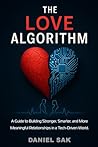 THE LOVE ALGORITHM: A Guide to Building Stronger, Smarter, and More Meaningful Relationships in a Tech-Driven World THE LOVE ALGORITHM: A Guide to Building Stronger, Smarter, and More Meaningful Relationships in a Tech-Driven World