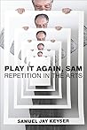 Play It Again, Sam: Repetition in the Arts