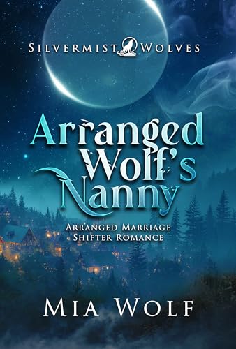 Arranged Wolf’s Nanny: Arranged Marriage Shifter Romance (Silvermist Wolves Book 4)