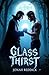 Glass Thirst by Jonah Reddick