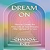 Dream On: How to Create the New Life of Your Dreams After Upheaval or Loss Dream On: How to Create the New Life of Your Dreams After Upheaval or Loss