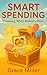 Smart Spending: Choosing What Matters Most: A Joyful Story to Teach Kids Mindful Choices & True Treasure (Money Smart Kids Collection)