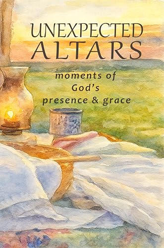 Unexpected Altars: Meeting God in Everyday Moments (Kindle Edition)