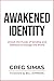 Awakened Identity: Unlock the Power of Sonship and Ekklesia to Change the World